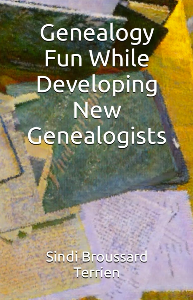 Genealogy Fun While Developing New Genealogists by Sindi Broussard Terrien, Vanessa Wood contributor